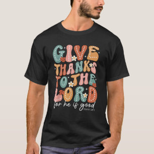 Give Thanks To The Lord For He Is Good Is A Thanks T-Shirt