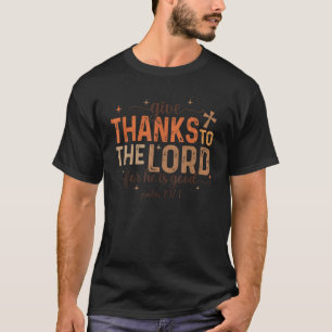 Give Thanks To The Lord For He Is Good Thanksgivin T-Shirt
