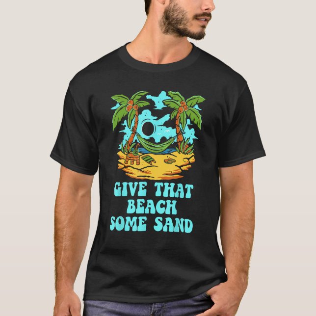 Give That Beach Some Sand  Friends Humor Ocean T-Shirt (Front)
