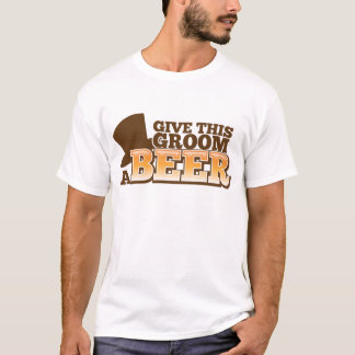 GIVE THIS GROOM A BEER wedding marriage beer T-Shirt