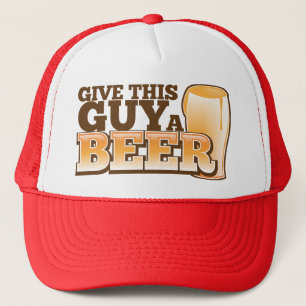 GIVE THIS GUY A BEER TRUCKER HAT