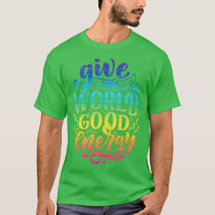 Give This World Good Energy Motivational Quote T-Shirt