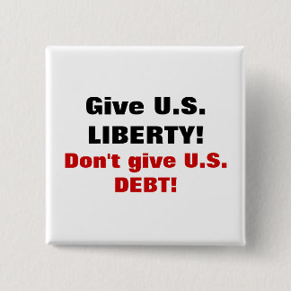 Give U.S. LIBERTY! Don't give U.S. DEBT! 15 Cm Square Badge