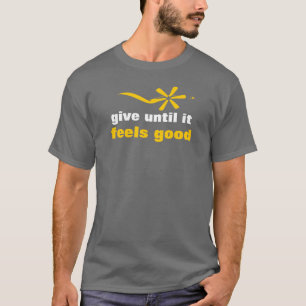 give until it feels good T-Shirt