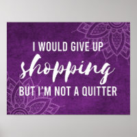 Give Up Shopping Not A Quitter Funny