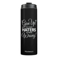 "Give Up? Too Many Haters To Prove Wrong!"