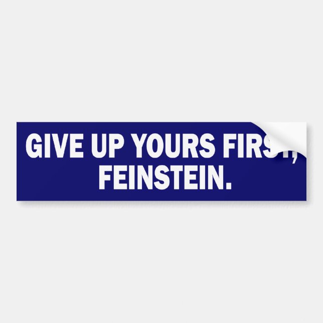 Give Up Yours FIRST, Feinstein Bumper Sticker (Front)