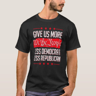 Give Us More We The People Less Democrat T-Shirt