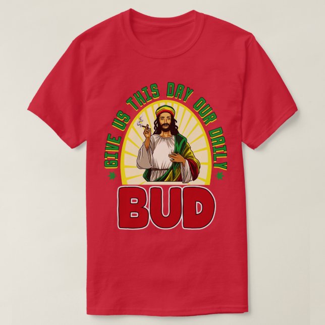 Give Us This Day Our Daily Bud  T-Shirt (Design Front)