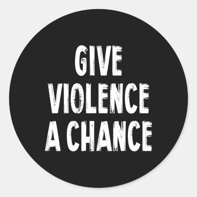 Give Violence A Chance Sarcasm Saying Classic Round Sticker (Front)