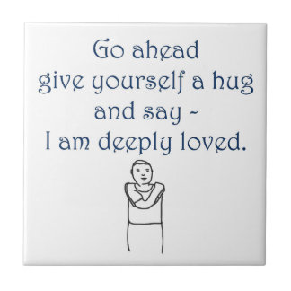 Give yourself a hug and say I am deeply loved Tile