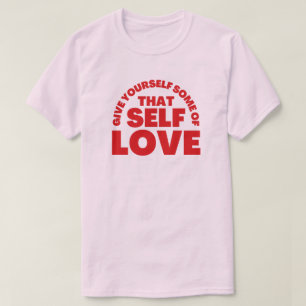 Give Yourself Some Of that Self Love Inspiration T-Shirt