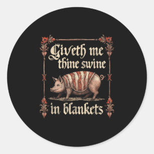 Giveth Me Thine Swine In Blankets  Classic Round Sticker