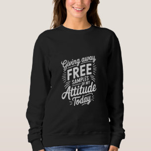 Giving Away Free Samples Of My Attitude Today ---- Sweatshirt