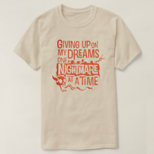 giving up on my dreams T-Shirt