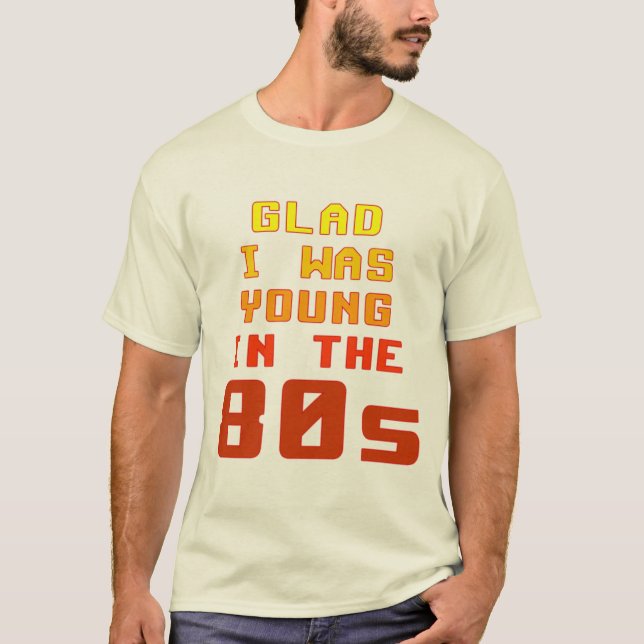 Glad I was young in the 80s T-Shirt (Front)