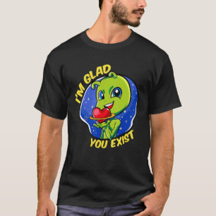 Glad You Exist Funny Aliens Love Appreciation Vale T-Shirt