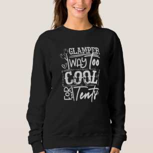 Glamper Way Too Cool For Tents Go Outdoor Camping  Sweatshirt