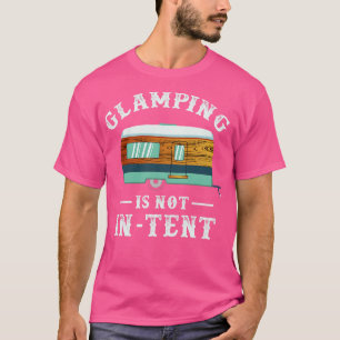 Glamping is not intent Funny Camping Gifts T-Shirt