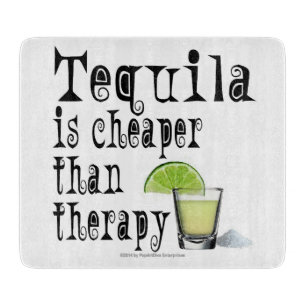 GLASS CUTTING BOARDS, TEQUILA CHEAPER THAN THERAPY BOARD