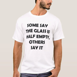 Glass Half Empty Half Full Funny Quote T-Shirt