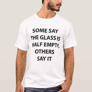 Glass Half Empty Half Full Funny Quote T-Shirt