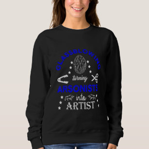 Glassblowing Artist Arsonist Glassforming Art Glas Sweatshirt
