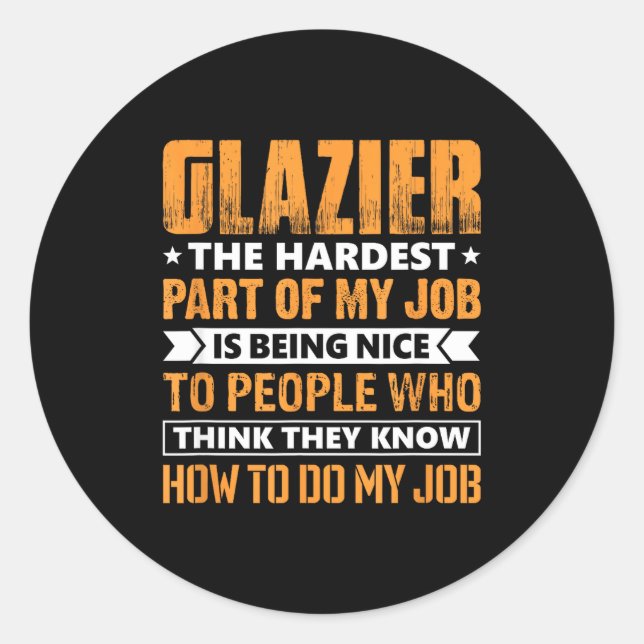 Glazier The Hardest Part Of My Job Is Being Nice F Classic Round Sticker (Front)