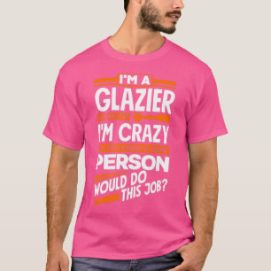 Glazier Window Fitter Of Course Im Crazy T-Shirt