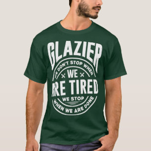 Glazier Window Fitter We Dont Stop When We Are Tir T-Shirt