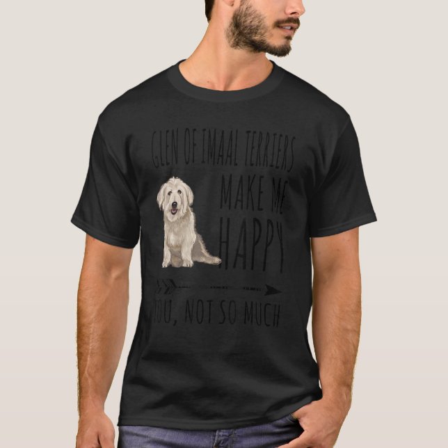 Glen Of Imaal Terriers Make Me Happy You Not So Mu T-Shirt (Front)