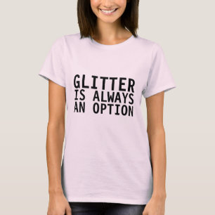 GLITTER IS ALWAYS AN OPTION Funny Women's T-Shirts