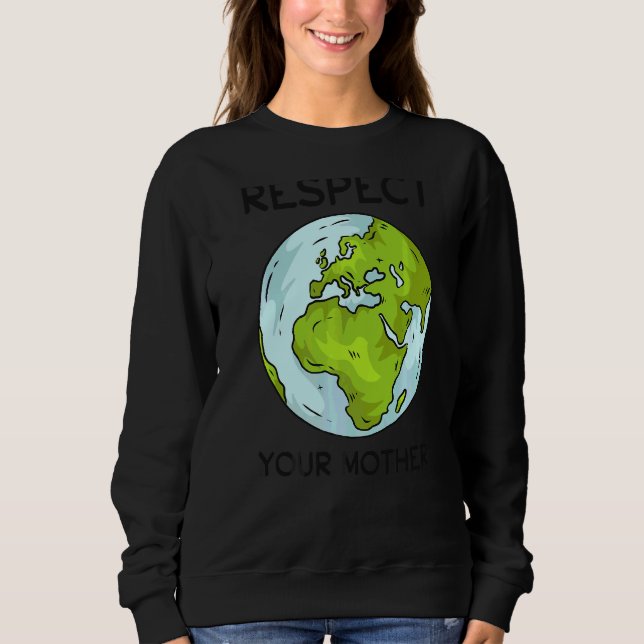 Global Warming Planet Climate Change Earth Respect Sweatshirt (Front)