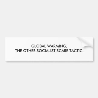 GLOBAL WARMING;THE OTHER SOCIALIST SCARE TACTIC. BUMPER STICKER
