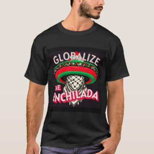Globalize The Enchilada T-Shirt