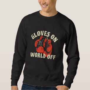 Gloves On World Off  Kickboxing Sweatshirt