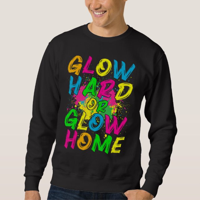 Glow Hard or Glow Home  80s Retro Costume Party Sweatshirt (Front)