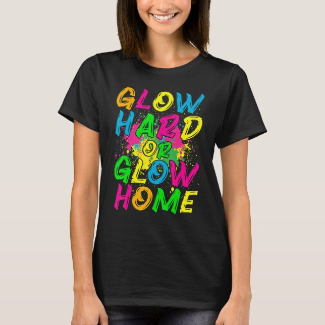 Glow Hard or Glow Home  80s Retro Costume Party T-Shirt (Front)