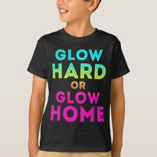 Glow Hard Or Glow Home Funny Glow Party T-Shirt