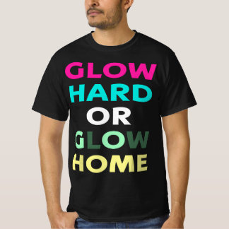 Glow Hard Or Glow Home (IN THE DARK IT DOES NOT GL T-Shirt