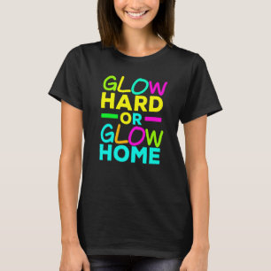 Glow Hard Or Glow Home Neon Lights Party 1 T-Shirt