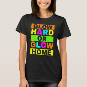Glow Hard Or Glow Home Neon Lights Party   T-Shirt