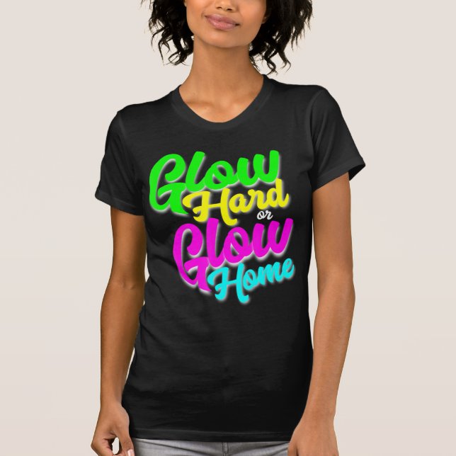 Glow Hard or Glow Home  Neon Theme 80's Party Tee (Front)