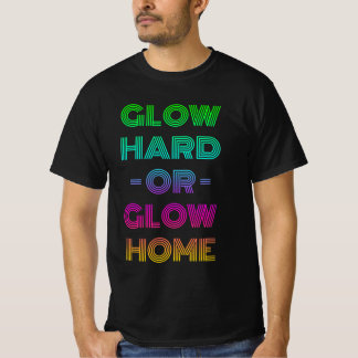 Glow Hard Or Glow Home T-Shirt