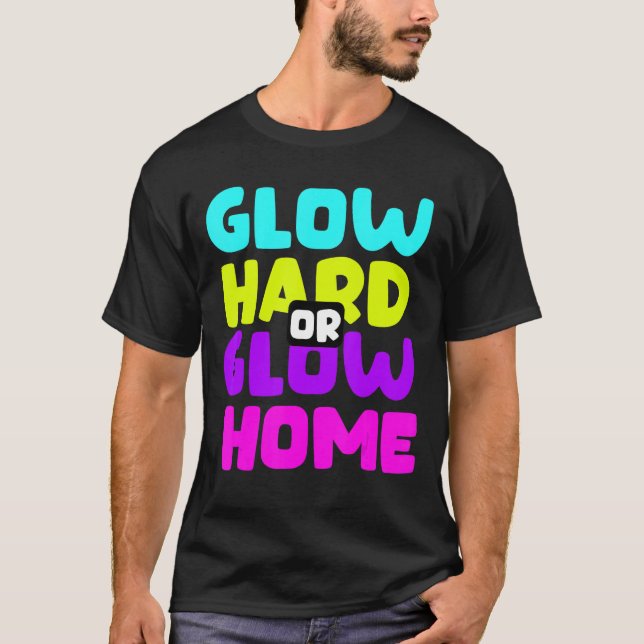 Glow Hard or Glow Home T-Shirt (Front)