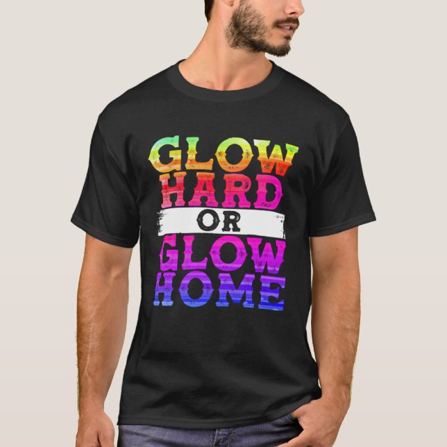 Glow Hard or Glow Home T-Shirt (Front)