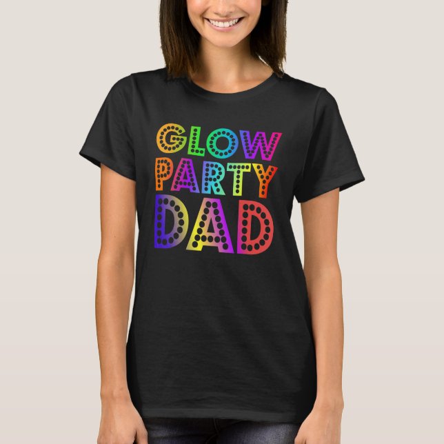 Glow Party Dad Birthday Party Family Matching B Da T-Shirt (Front)