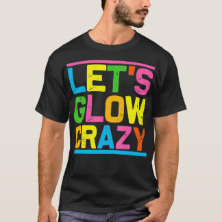 Glow Party Lets Glow Crazy T-Shirt