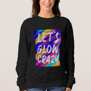 Glow Party Squad Let's Glow Crazy 80s Retro Costum Sweatshirt