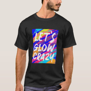 Glow Party Squad Let's Glow Crazy 80s Retro Costum T-Shirt